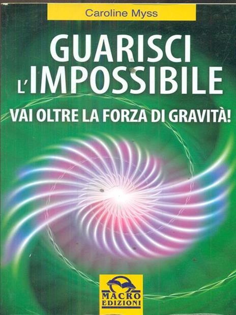 Guarisci l'impossibile. Vai oltre la forza di gravità! - Caroline Myss - copertina