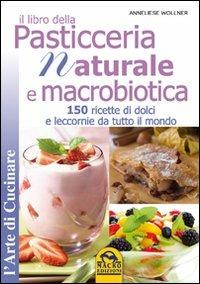 Il libro della pasticceria naturale e macrobiotica. 150 ricette di dolci e leccornie da tutto il mondo - Anneliese Wollner - 2