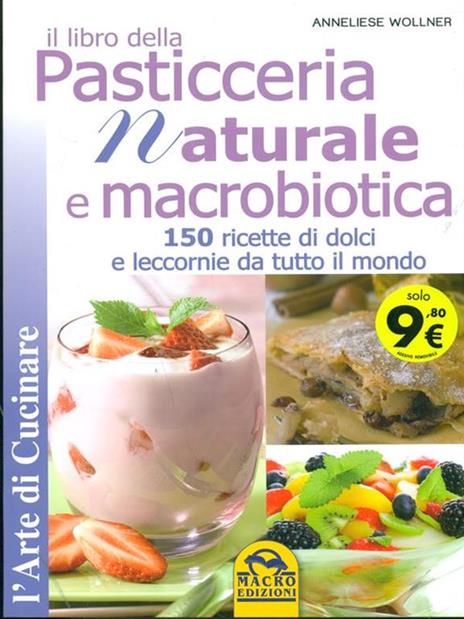 Il libro della pasticceria naturale e macrobiotica. 150 ricette di dolci e leccornie da tutto il mondo - Anneliese Wollner - copertina