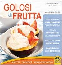 Golosi di frutta. Ricette, curiosità, approfondimenti - copertina