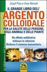 Il grande libro dell'argento colloidale. Per la salute delle persone, degli animali e delle piante - Josef Pies,Uwe Reinelt - copertina