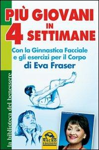 Più giovani in 4 settimane. Con la ginnastica facciale e gli esercizi per il corpo di Eva Fraser - Eva Fraser - copertina