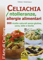 Celiachia intolleranze, allegie alimentari. 800 ricette naturali senza glutine, uova latte vaccino, lievito