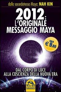 2012. L'originale messaggio Maya. Dal corpo di luce alla coscienza della Nuova Era - Nah Kin - copertina