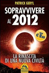 Sopravvivere al 2012. La rinascita di una nuova civiltà - Patrick Geryl - copertina