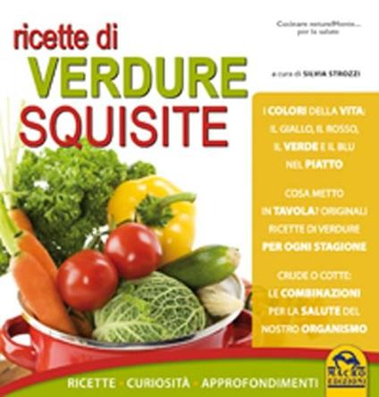 Ricette di verdure squisite. Ricette, curiosità, approfondimenti - copertina