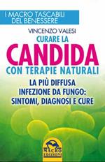 Curare la candida con terapie naturali. La più diffusa infezione da fungo: sintomi, diagnosi e cure