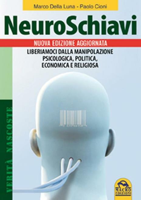 Neuroschiavi. Liberiamoci dalla manipolazione psicologica, politica, economica e religiosa - Marco Della Luna,Paolo Cioni - copertina