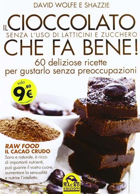 Il cioccolato che fa bene! Senza l'uso di latticini e zucchero. 60 deliziose ricette per gustarlo senza preoccupazioni - David Wolfe,Shazzie - 3