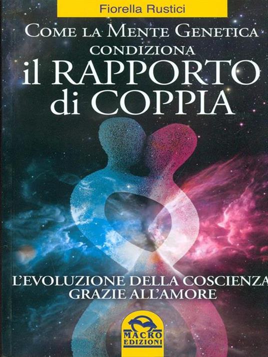 Come la mente genetica condiziona il rapporto di coppia. L'evoluzione della coscienza grazie all'amore - Fiorella Rustici - copertina