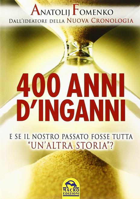 400 anni d'inganni. E se il nostro passato fosse tutta «un'altra storia»? - Anatolij T. Fomenko - 3