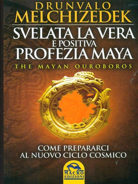 Svelata la vera e positiva profezia maya. The mayan Ouroboros. Come prepararsi al nuovo ciclo cosmico - Drunvalo Melchizedek - 4