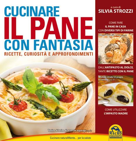 Cucinare il pane con fantasia. Ricette, curiosità e approfondimenti - Silvia Strozzi - 3