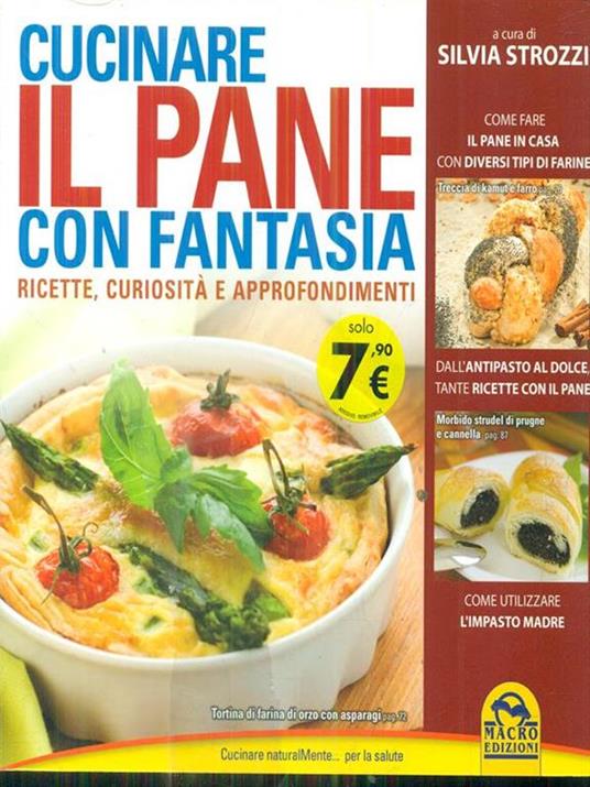 Cucinare il pane con fantasia. Ricette, curiosità e approfondimenti - Silvia Strozzi - 2