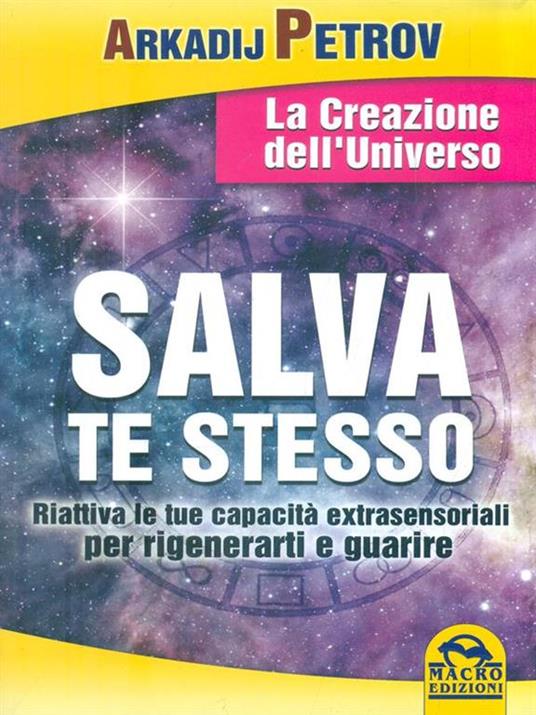 Salva te stesso. La creazione dell'Universo. Riattiva le tue capacità extrasensoriali per rigenerarti e guarire - Arcadij Petrov - 4