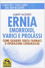 Ernia, emorroidi, varici e prolassi. Come guarire senza farmaci e operazioni chirurgiche