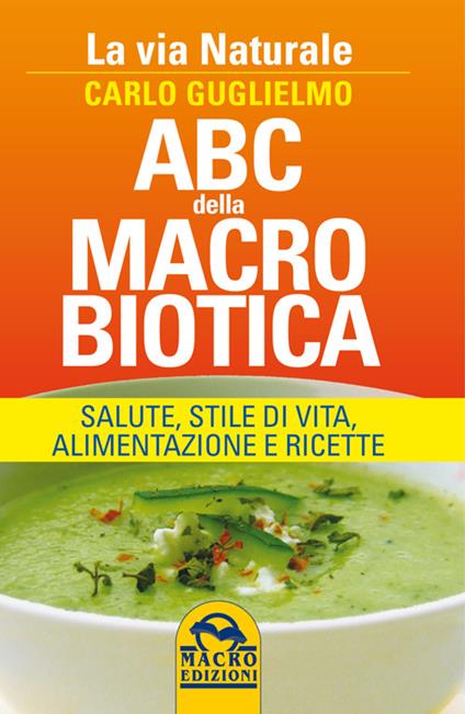 ABC della macrobiotica. La via naturale. Salute, stile di vita, alimentazione e ricette - Carlo Guglielmo - copertina