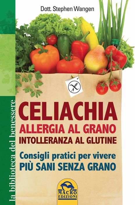 Celiachia, allergia al grano, intolleranza al glutine. Consigli pratici per vivere più sani senza grano - Stephen Wangen - copertina