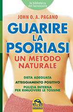 Guarire la psoriasi. Un metodo naturale