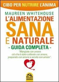 L' alimentazione sana e naturale. Guida completa. Cibo per nutrire l'anima - Maureen Whitehouse - 4