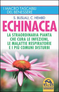 Echinacea. La straordinaria pianta che cure le infezioni, le malattie respiratorie e i più comuni disturbi - Sven-Jörg Buslau,Corinna Hembd - 2