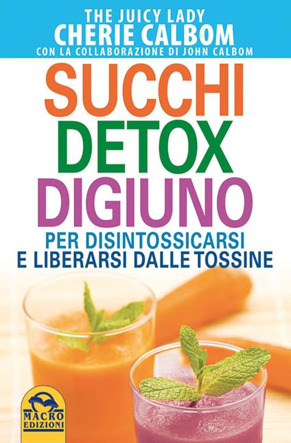 Detox completo con succhi freschi. Liberati dalle tossine - Cherie Calbom,John Calbom - copertina