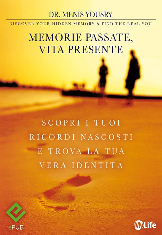 Memorie passate, vita presente. Scopri i tuoi ricordi nascosti e trova la tua vera identità - Menis Yousry,D. Cattaneo - ebook