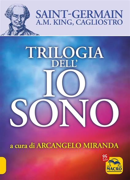 Trilogia dell'io sono - Alessandro (conte di) Cagliostro,A. M. King,(conte di) Saint-Germain,A. Miranda - ebook