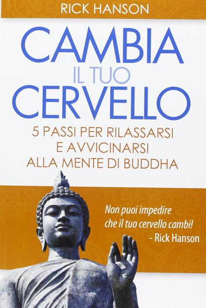 Cambia il tuo cervello. 5 passi per rilassarsi e avvicinarsi alla mente di Buddha - Rick Hanson - copertina