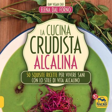 La cucina crudista alcalina. 50 squisite ricette per vivere sani con lo stile di vita alcalino - Elena Dal Forno - copertina