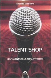 Talent shop. Dai talent scout ai talent show - Roberto Manfredi - copertina