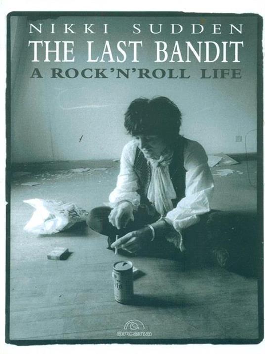 The last bandit. A rock'n'roll life. Ediz. inglese - Nikki Sudden - 6