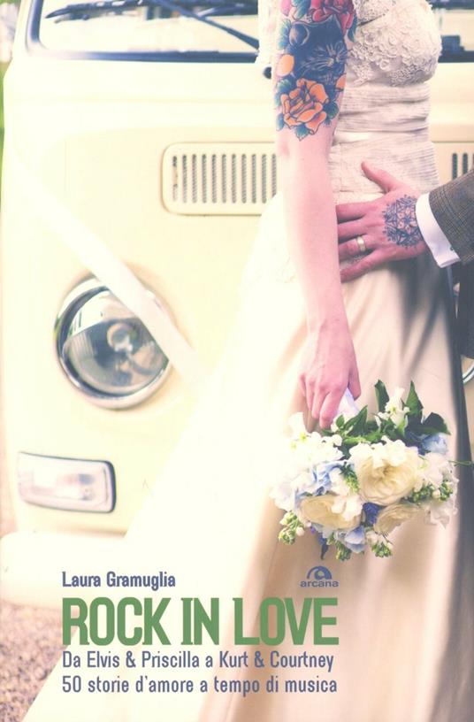 Rock in love. Da Elvis & Priscilla a Kurt & Courtney, 50 storie d'amore a tempo di musica - Laura Gramuglia - copertina