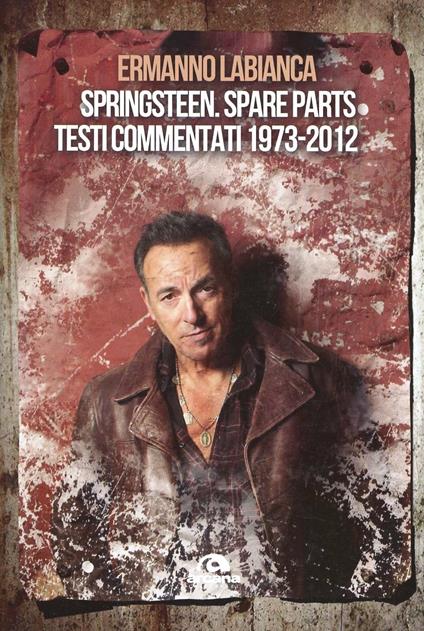 Springsteen. Spare parts. Testi commentati. 1973-2012 - Ermanno Labianca - copertina