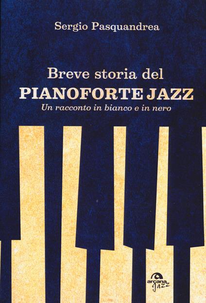 Breve storia del pianoforte jazz. Un racconto in bianco e nero - Sergio Pasquandrea - copertina