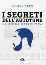 I segreti dell'Autotune. La guida definitiva. Con espansione online