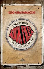 Rockfiles. 500 storie che hanno fatto storia