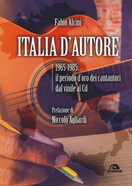 Italia d'autore. 1965-1985: il periodo d'oro dei cantautori dal vinile al Cd - Fabio Alcini - copertina