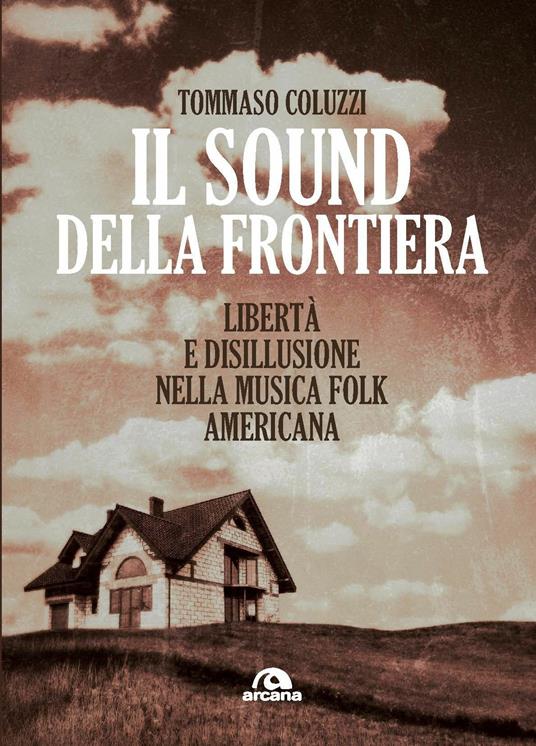 Il sound della frontiera. Libertà e disillusione nella musica folk americana - Tommaso Coluzzi - copertina