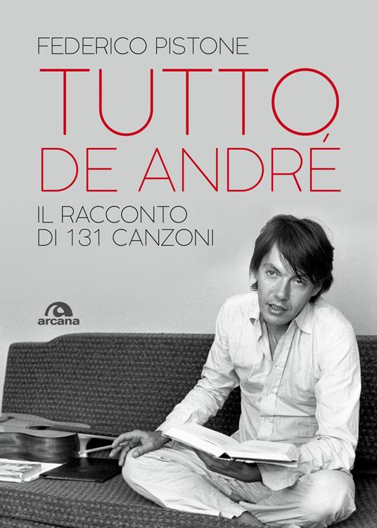 Tutto De André. Il racconto di 131 canzoni - Federico Pistone - ebook