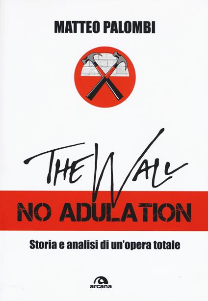 The wall. No adulation. Storia e analisi di un'opera totale - Matteo Palombi - copertina