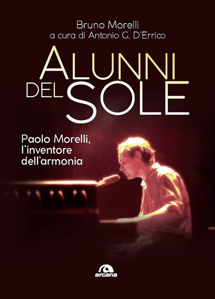 Alunni del sole. Paolo Morelli, l’inventore dell’armonia - Bruno Morelli - copertina