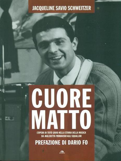 Cuore matto. L'opera di Totò Savio nella storia della musica da «Maledetta primavera» agli Squallor - Jacqueline Savio Schweitzer - 4