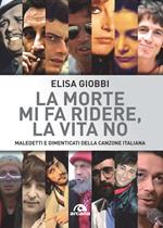 La morte mi fa ridere, la vita no. Maledetti e dimenticati della canzone italiana