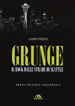 Grunge. Il rock dalle strade di Seattle. Nuova ediz.