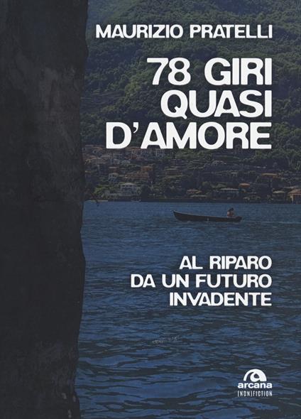 78 giri quasi d'amore. Al riparo da un futuro invadente - Maurizio Pratelli - copertina