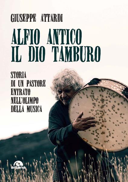 Alfio Antico. Il dio tamburo. Storia di un pastore entrato nell'Olimpo della musica - Giuseppe Attardi - ebook