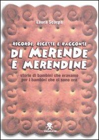 Ricordi, ricette e racconti di merende e merendine. Storie di bambini che eravamo per i bambini che ci sono ora - Laura Scarpa - copertina