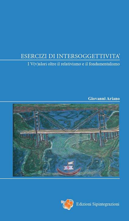 Esercizi di intersoggettività. I V(v)alori oltre il relativismo e il fondamentalismo - Giovanni Ariano - copertina