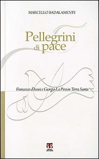 Pellegrini di pace. Francesco d'Assisi e Giorgio La Pira in Terra Santa - Marcello Badalamenti - copertina